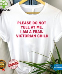 Please do not yell at me I am a frail victorian child shirt