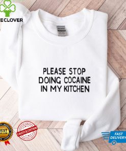 Please stop doing cocaine in my kitchen 2022 shirt