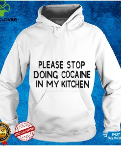 Please stop doing cocaine in my kitchen 2022 shirt 1 Please stop doing cocaine in my kitchen 2022 shirt