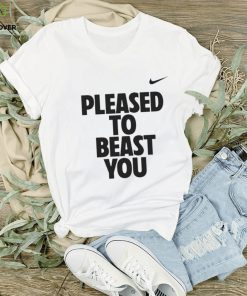Pleased to beast you shirt