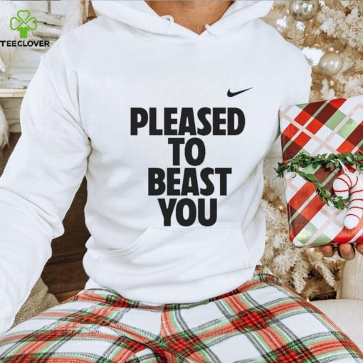 Pleased to beast you shirt
