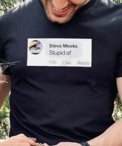 Pltdaddy Steve Meeks Stupid Af T Shirt