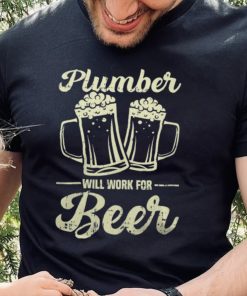 Plumber Will Work For Beer shirt 3 Plumber Will Work For Beer shirt