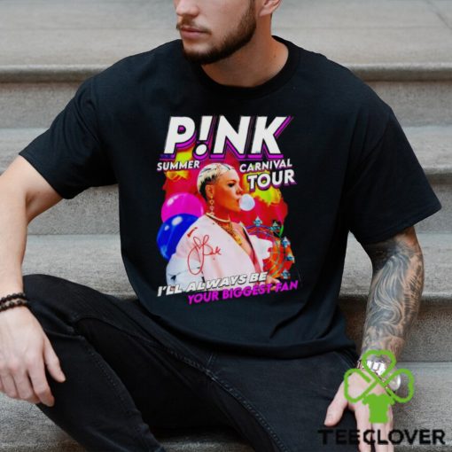 P!nk Summer Carnival Tour I’ll Always Be Your Biggest Fan Shirt