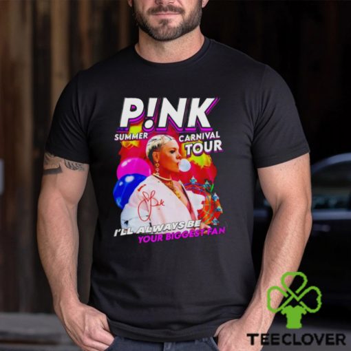 P!nk Summer Carnival Tour I’ll Always Be Your Biggest Fan Shirt