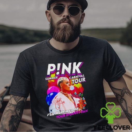 P!nk Summer Carnival Tour I’ll Always Be Your Biggest Fan Shirt