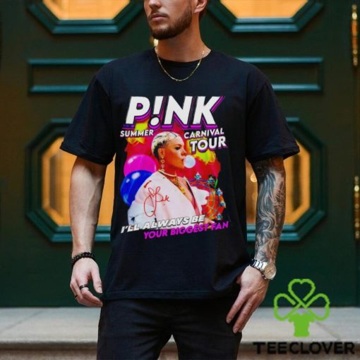 P!nk Summer Carnival Tour I’ll Always Be Your Biggest Fan Shirt