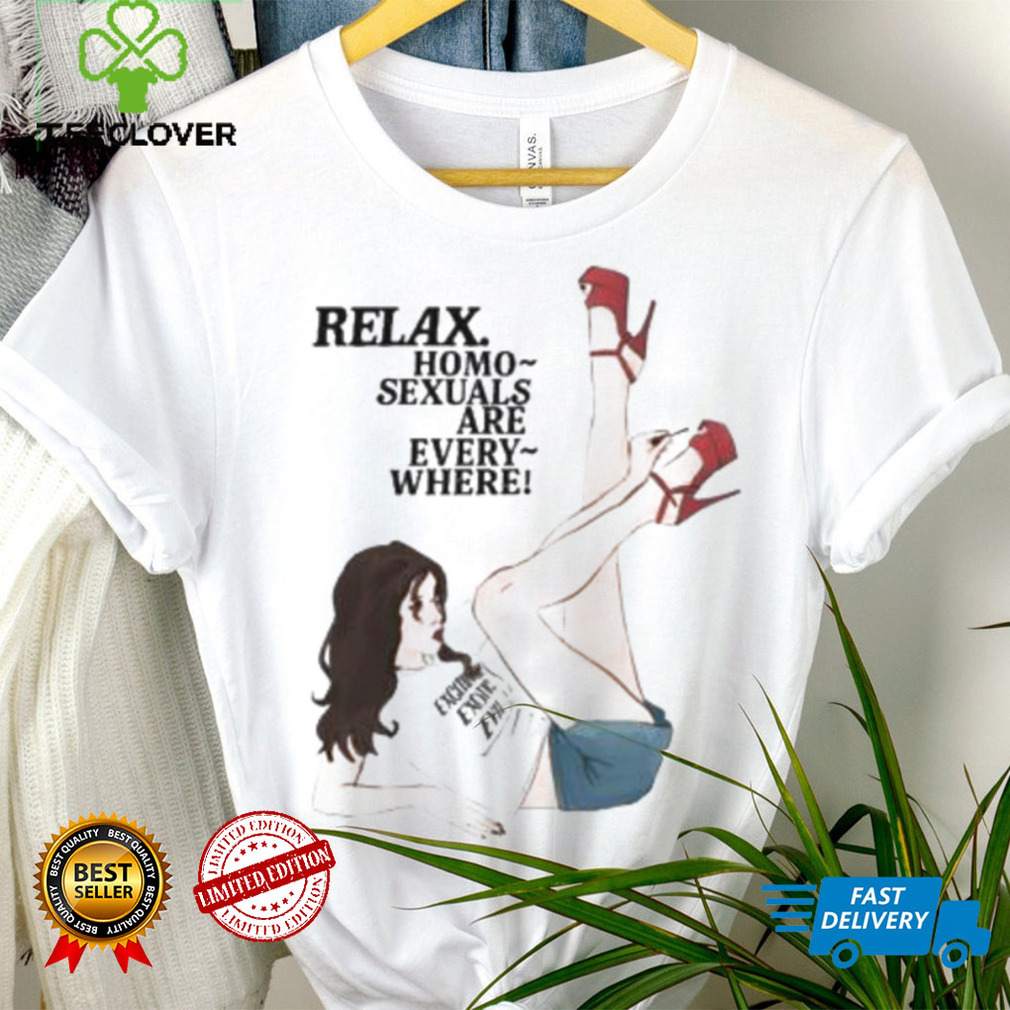 Relax Homo Sexuals Are Every Where Shirt Relax Homo Sexuals Are Every Where Shirt