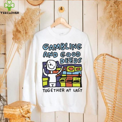 Zoe Bread Gambling And Good Deeds Together At Last Shirt