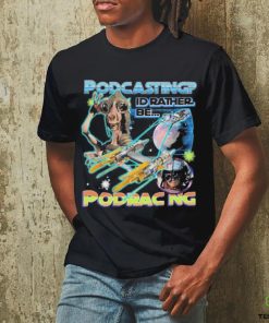Podcasting I’d Rather Be Podracing shirt