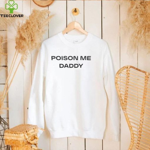 Poison Me Daddy Shirt