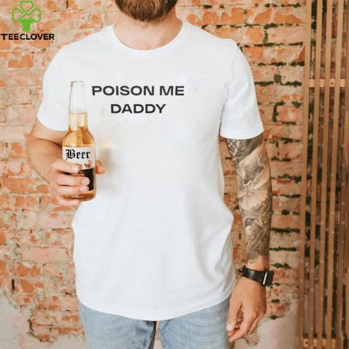 Poison Me Daddy Shirt