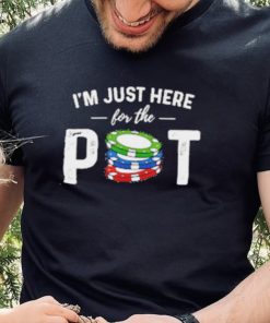 Poker I’m Just Here For The Pot T Shirt