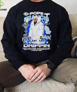 Pope Francis he is drippin hoodie, sweater, longsleeve, shirt v-neck, t-shirt