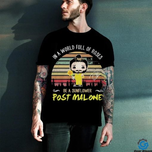 Post Malone In The World Full Of Roses Be A Sunflower Signature Shirt