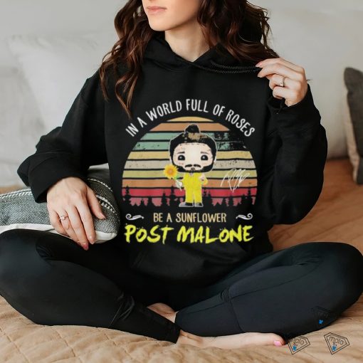 Post Malone In The World Full Of Roses Be A Sunflower Signature Shirt