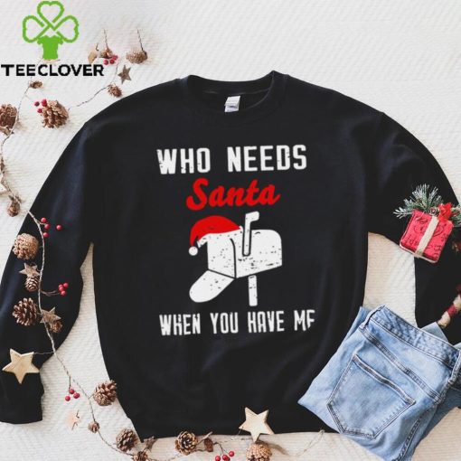 Postman Christmas who need Santa when you have me art hoodie, sweater, longsleeve, shirt v-neck, t-shirt