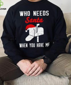 Postman Christmas who need Santa when you have me art hoodie, sweater, longsleeve, shirt v-neck, t-shirt