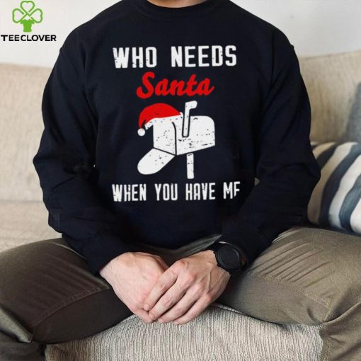 Postman Christmas who need Santa when you have me art hoodie, sweater, longsleeve, shirt v-neck, t-shirt