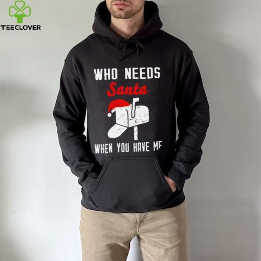 Postman Christmas who need Santa when you have me art hoodie, sweater, longsleeve, shirt v-neck, t-shirt