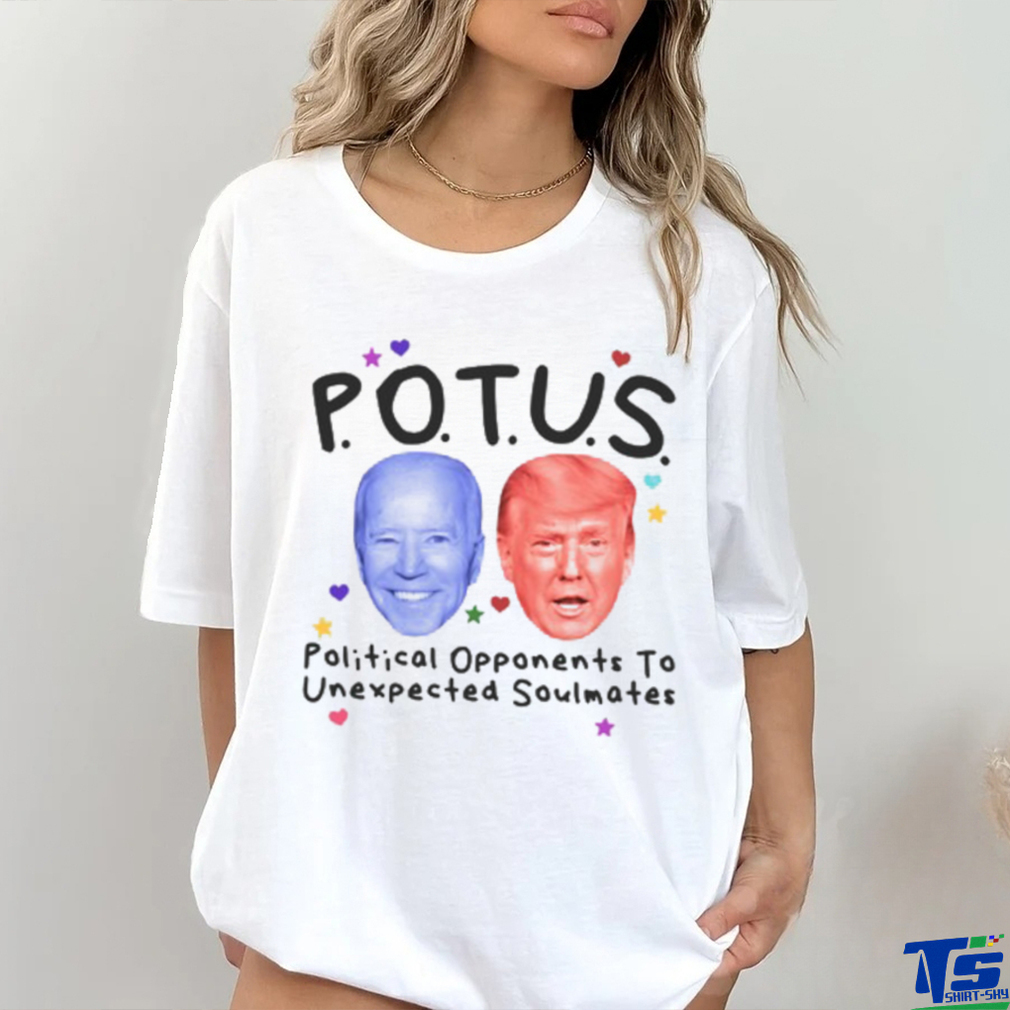 Potus Political Opponents To Unexpected Soulmates Shirt Potus Political Opponents To Unexpected Soulmates Shirt
