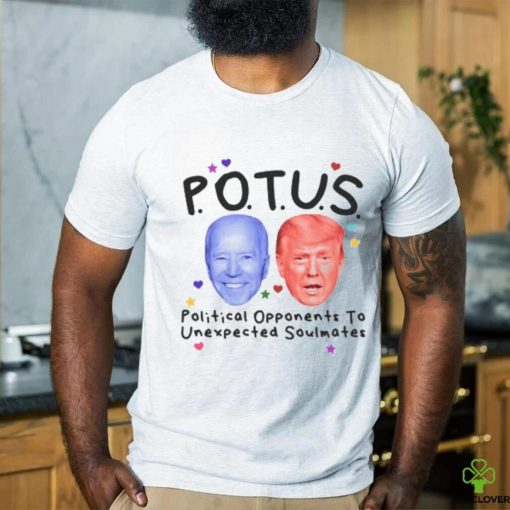 Potus Political Opponents To Unexpected Soulmates Shirt