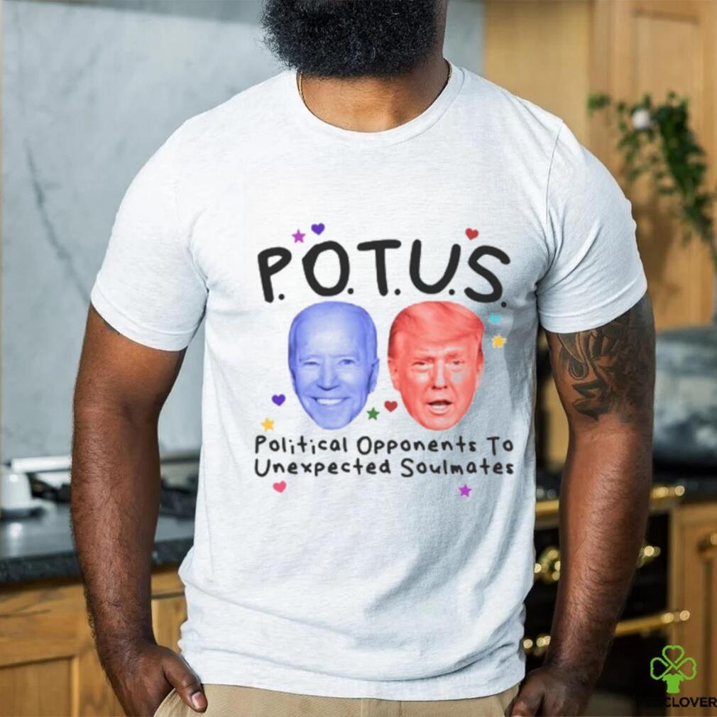 Potus Political Opponents To Unexpected Soulmates Shirt Potus Political Opponents To Unexpected Soulmates Shirt