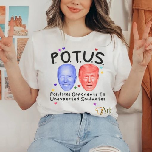 Potus Political Opponents To Unexpected Soulmates Shirt