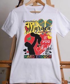 Everythings a maraca if you shake it hard enough shirt