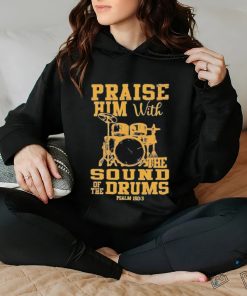 Praise him with the sound of the drums shirt