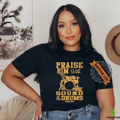 Praise him with the sound of the drums shirt
