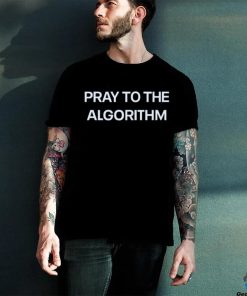 Pray To The Algorithm T shirt