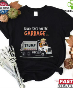 Pretty Biden Says We’re Garbage Trump Rides In Garbage Truck T Shirt