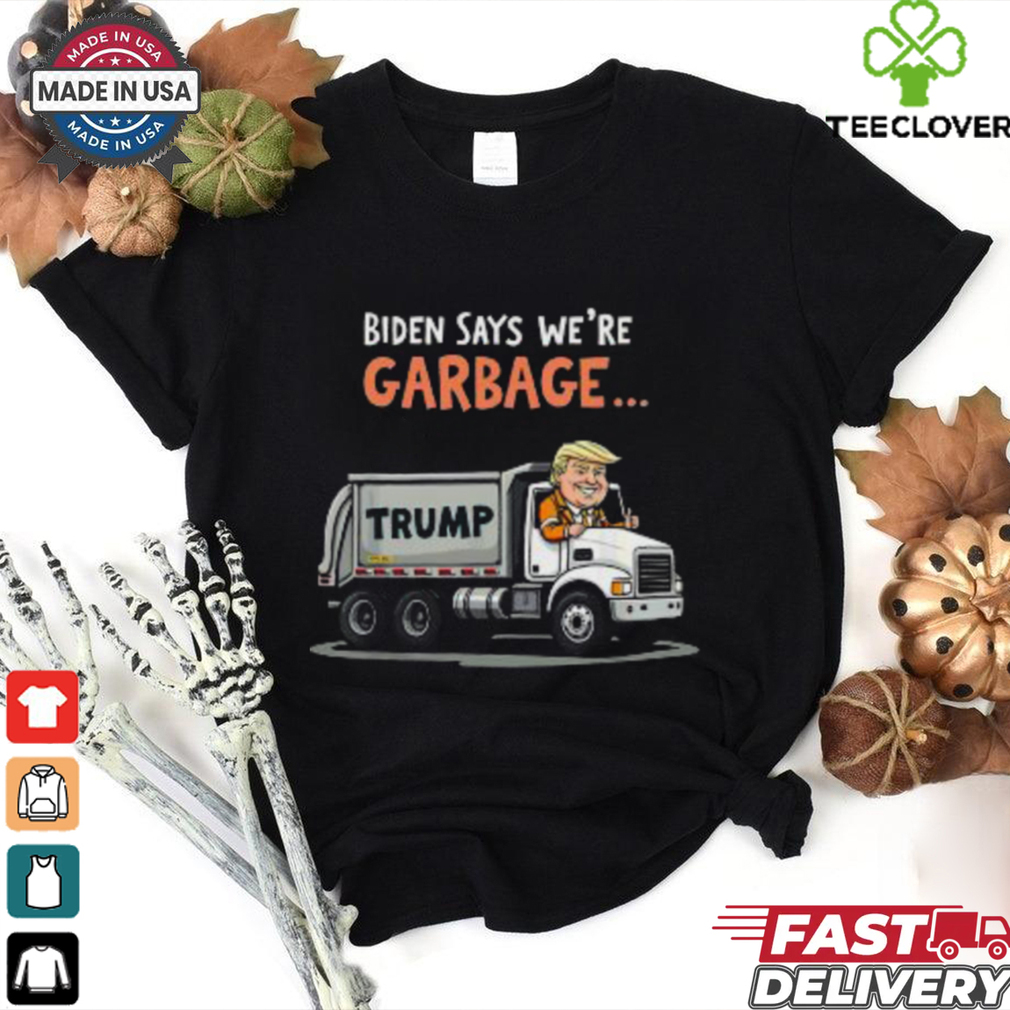 Pretty Biden Says We’re Garbage Trump Rides In Garbage Truck T Shirt Pretty Biden Says We’re Garbage Trump Rides In Garbage Truck T Shirt