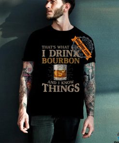 Pretty That’s What I Do I Drink Bourbon And I Know Things Drink T Shirt