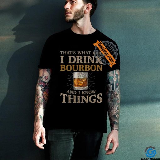 Pretty That’s What I Do I Drink Bourbon And I Know Things Drink T Shirt