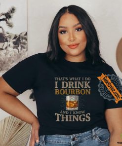 Pretty That’s What I Do I Drink Bourbon And I Know Things Drink T Shirt