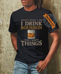 Pretty That’s What I Do I Drink Bourbon And I Know Things Drink T Shirt