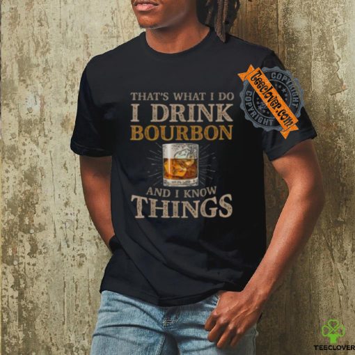 Pretty That’s What I Do I Drink Bourbon And I Know Things Drink T Shirt