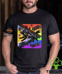Pride Better A Faggot Than A Fascist T Shirt