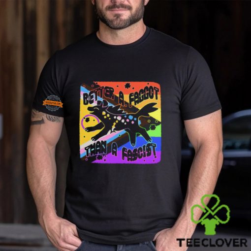 Pride Better A Faggot Than A Fascist T Shirt