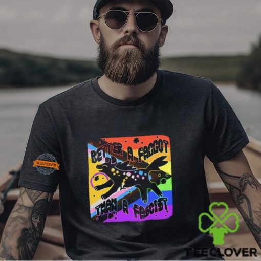 Pride Better A Faggot Than A Fascist T Shirt