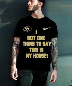 Prime Time Colorado Buffaloes Football I got one thing to say this is my house Shirt 2 Prime Time Colorado Buffaloes Football I got one thing to say this is my house Shirt