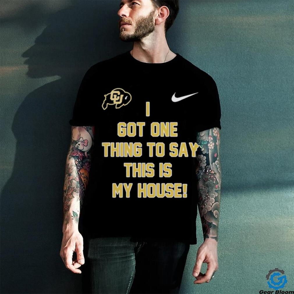 Prime Time Colorado Buffaloes Football I got one thing to say this is my house Shirt Prime Time Colorado Buffaloes Football I got one thing to say this is my house Shirt