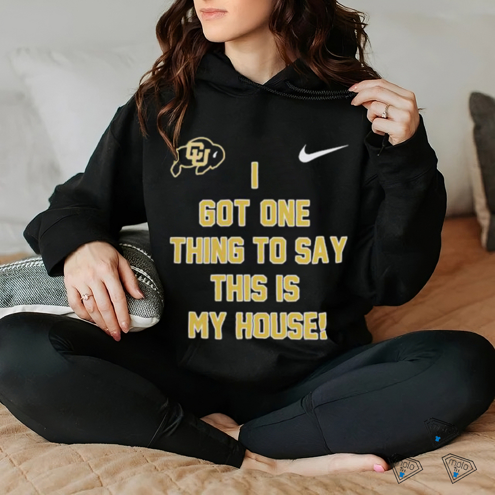 Prime Time Colorado Buffaloes Football I got one thing to say this is my house Shirt Prime Time Colorado Buffaloes Football I got one thing to say this is my house Shirt