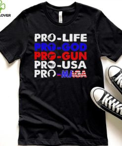 Pro Life Pro God Pro Gun Pro USA And Pro Maga Flag shirt