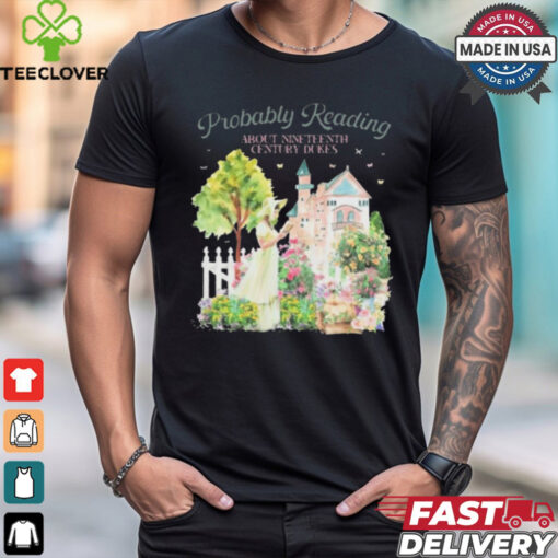 Probably Reading About Nineteenth Century Dukes t shirt