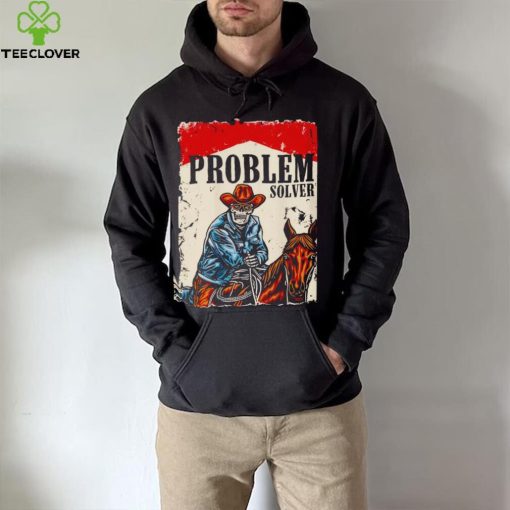 Problem solver cowboys hoodie, sweater, longsleeve, shirt v-neck, t-shirt