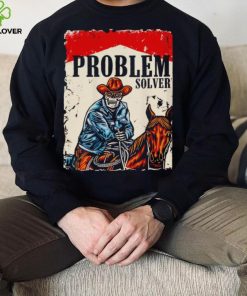 Problem solver cowboys hoodie, sweater, longsleeve, shirt v-neck, t-shirt