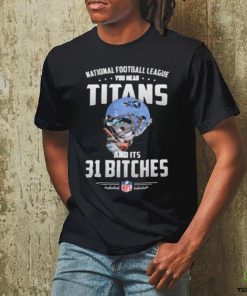 Product NFL You Mean Titans And Its 31 Bitches Tennessee shirt 1 Product NFL You Mean Titans And Its 31 Bitches Tennessee shirt